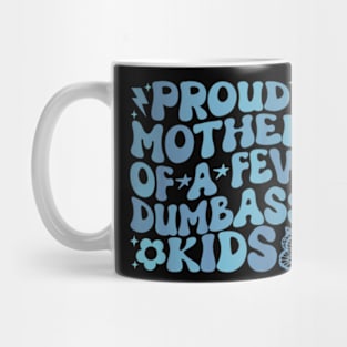 Proud Mother Of A Few Dumb Ass Kids Mug